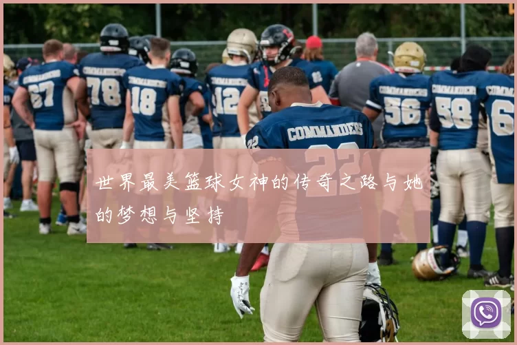 世界最美篮球女神的传奇之路与她的梦想与坚持